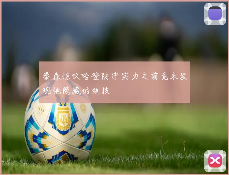 泰森惊叹哈登防守实力之前竟未发现他隐藏的绝技