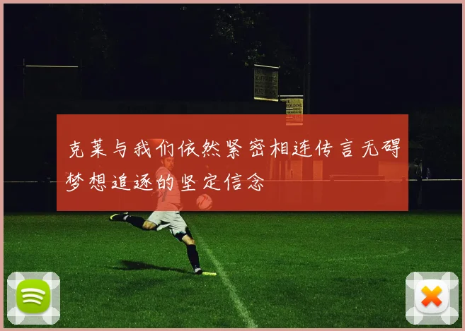 克莱与我们依然紧密相连传言无碍梦想追逐的坚定信念