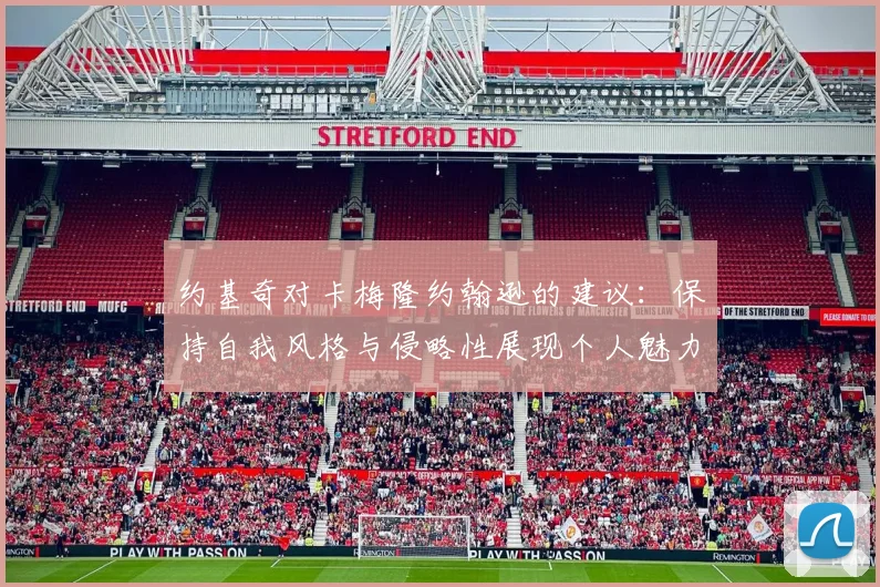 约基奇对卡梅隆约翰逊的建议：保持自我风格与侵略性展现个人魅力