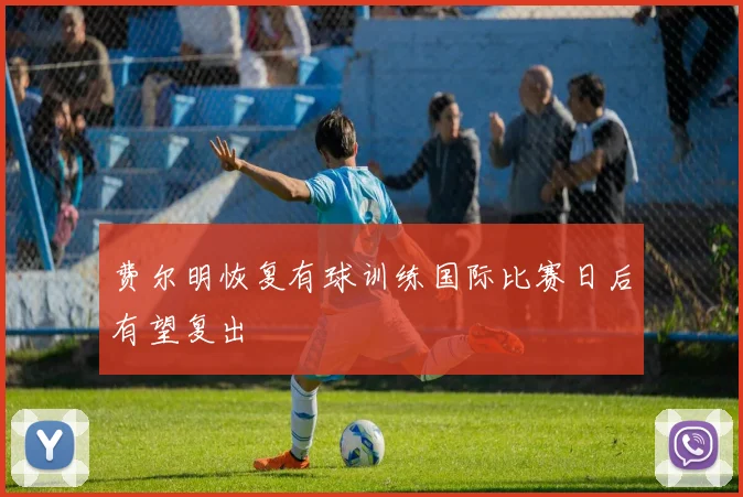 费尔明恢复有球训练国际比赛日后有望复出